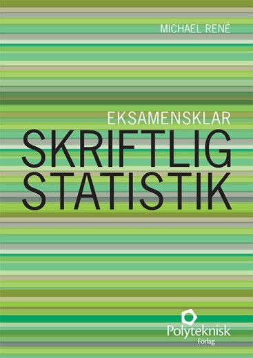 René, M. Eksamensklar – Skriftlig Statistik, 1. ed. Polyteknisk forlag 2014 (forside)